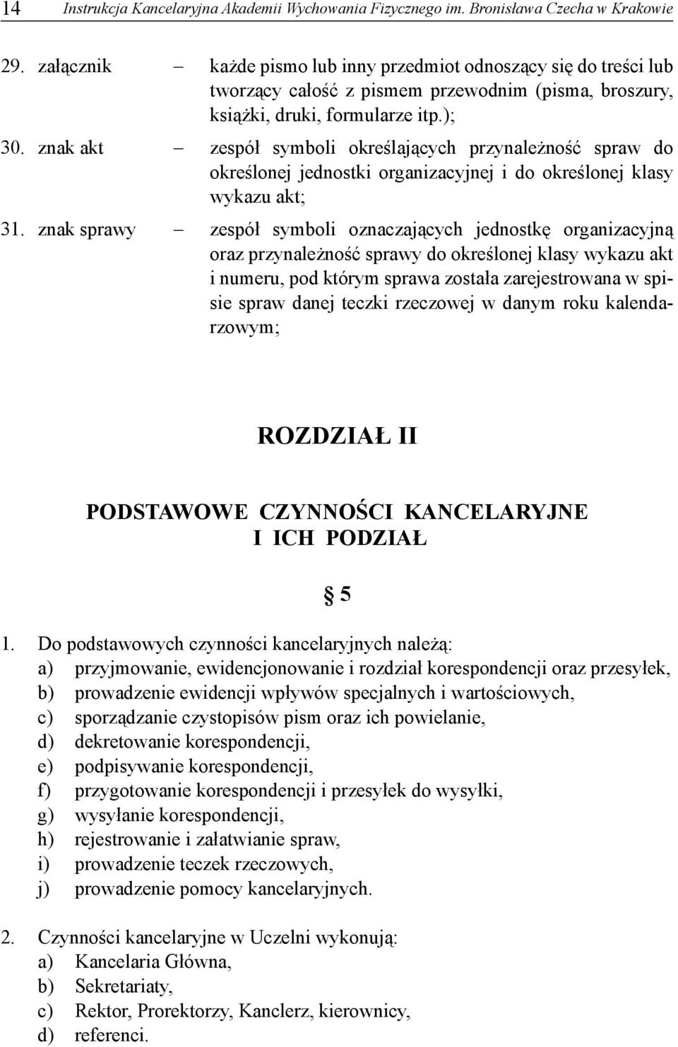 znak akt zespół symboli określających przynależność spraw do określonej jednostki organizacyjnej i do określonej klasy wykazu akt; 31.