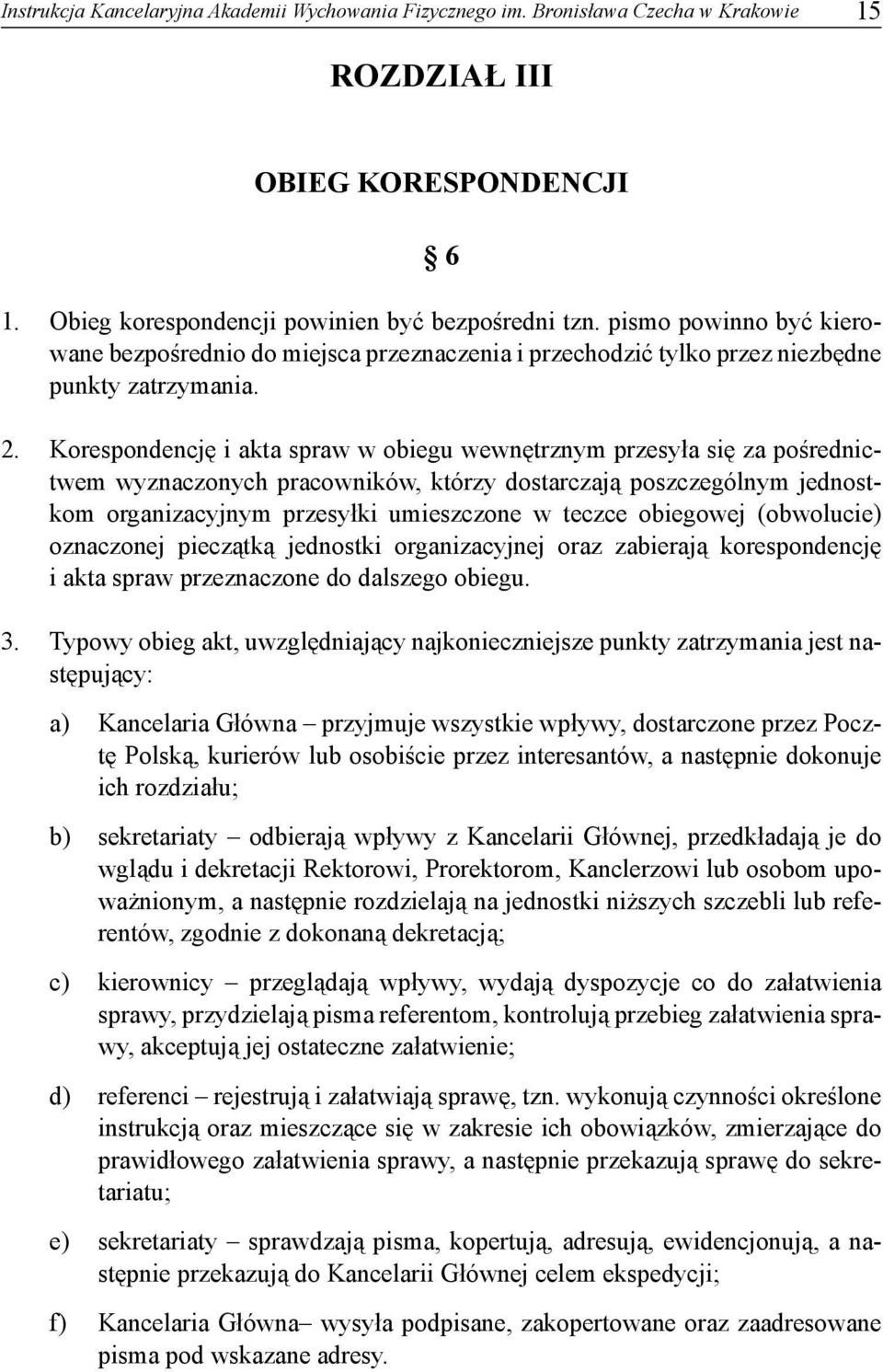 Korespondencję i akta spraw w obiegu wewnętrznym przesyła się za pośrednictwem wyznaczonych pracowników, którzy dostarczają poszczególnym jednostkom organizacyjnym przesyłki umieszczone w teczce