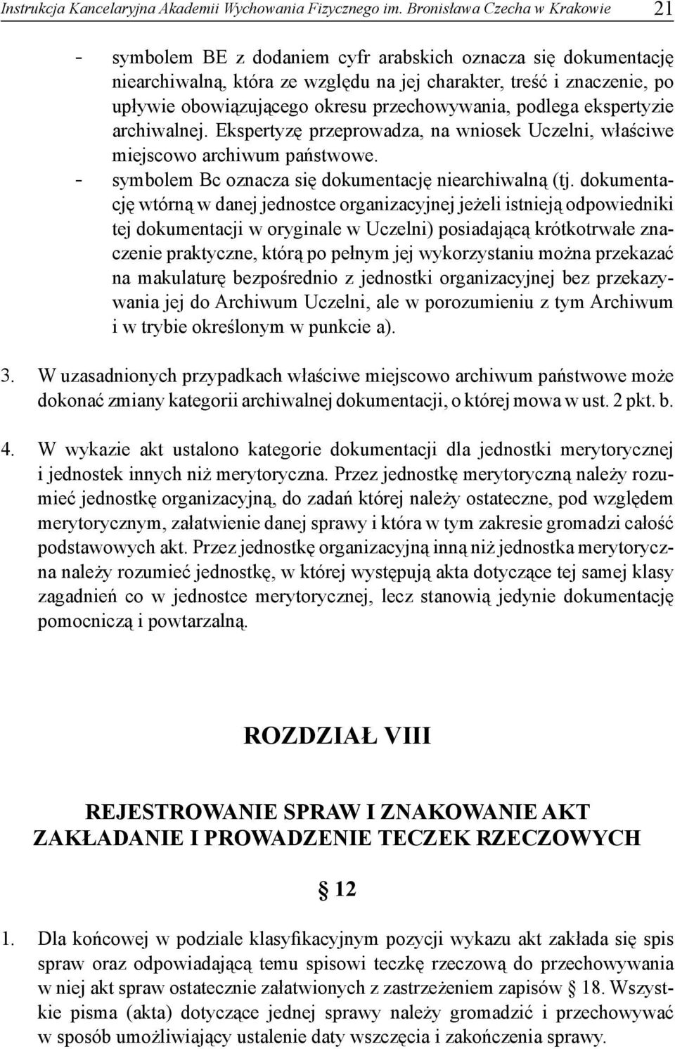 przechowywania, podlega ekspertyzie archiwalnej. Ekspertyzę przeprowadza, na wniosek Uczelni, właściwe miejscowo archiwum państwowe. - symbolem Bc oznacza się dokumentację niearchiwalną (tj.