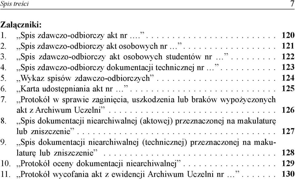 Protokół w sprawie zaginięcia, uszkodzenia lub braków wypożyczonych akt z Archiwum Uczelni... 8. Spis dokumentacji niearchiwalnej (aktowej) przeznaczonej na makulaturę lub zniszczenie.... 9.