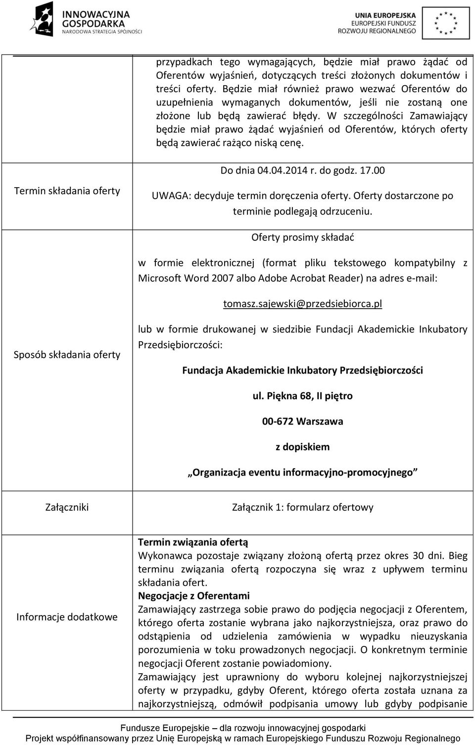 W szczególności Zamawiający będzie miał prawo żądać wyjaśnień od Oferentów, których oferty będą zawierać rażąco niską cenę. Do dnia 04.04.2014 r. do godz. 17.