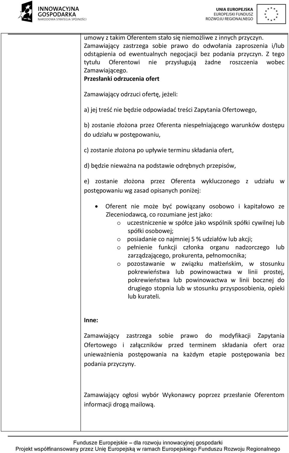 Przesłanki odrzucenia ofert Zamawiający odrzuci ofertę, jeżeli: a) jej treść nie będzie odpowiadać treści Zapytania Ofertowego, b) zostanie złożona przez Oferenta niespełniającego warunków dostępu do