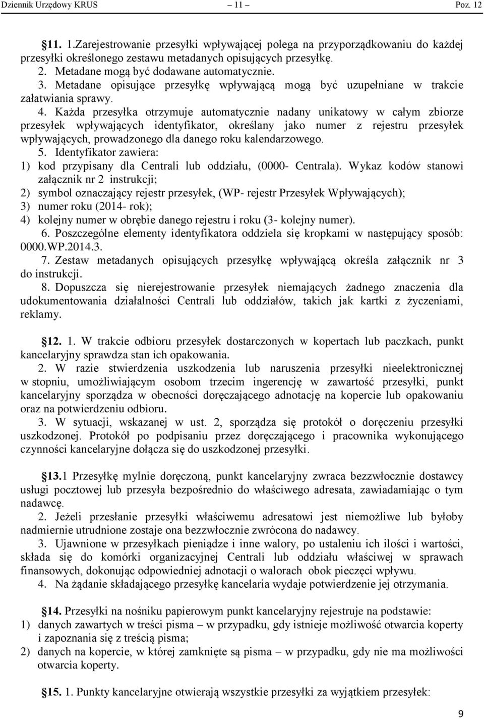 Każda przesyłka otrzymuje automatycznie nadany unikatowy w całym zbiorze przesyłek wpływających identyfikator, określany jako numer z rejestru przesyłek wpływających, prowadzonego dla danego roku