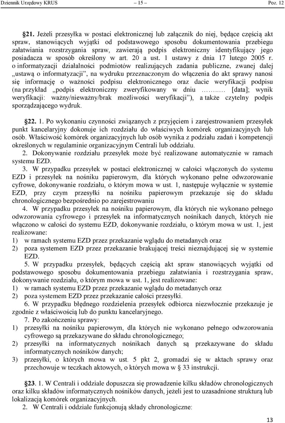 zawierają podpis elektroniczny identyfikujący jego posiadacza w sposób określony w art. 20 a ust. 1 ustawy z dnia 17 lutego 2005 r.