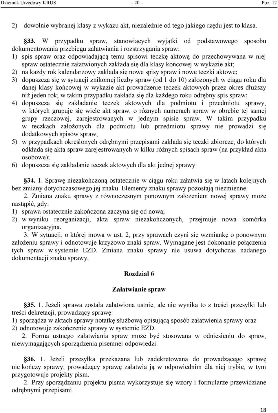 przechowywana w niej spraw ostatecznie załatwionych zakłada się dla klasy końcowej w wykazie akt; 2) na każdy rok kalendarzowy zakłada się nowe spisy spraw i nowe teczki aktowe; 3) dopuszcza się w