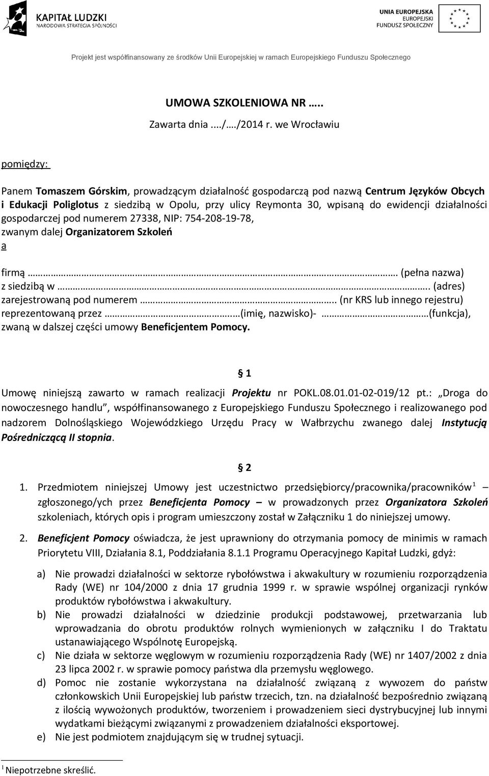 ewidencji działalności gospodarczej pod numerem 27338, NIP: 754-208-19-78, zwanym dalej Organizatorem Szkoleń a firmą. (pełna nazwa) z siedzibą w.. (adres) zarejestrowaną pod numerem.