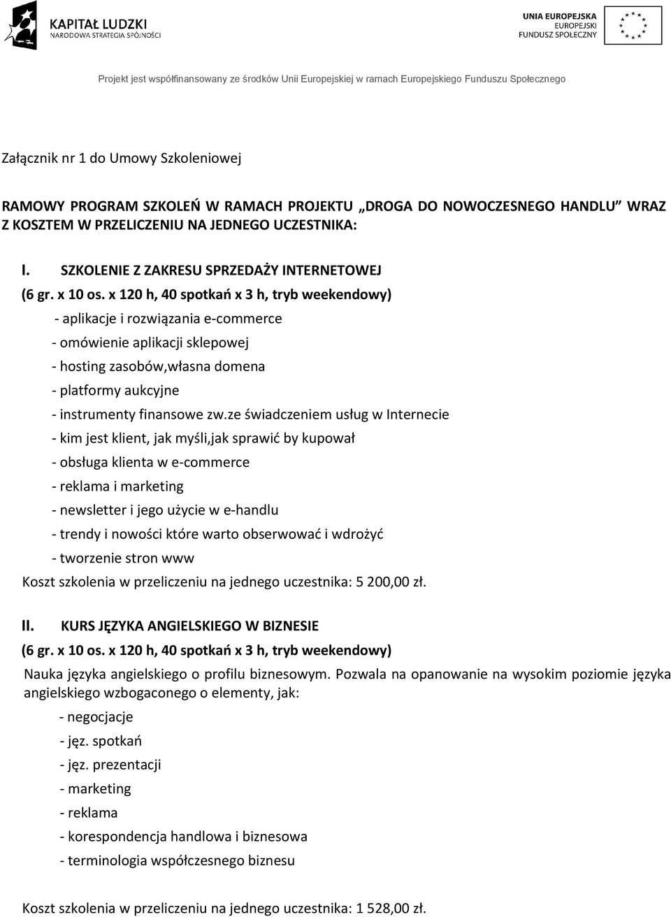 x 120 h, 40 spotkań x 3 h, tryb weekendowy) - aplikacje i rozwiązania e-commerce - omówienie aplikacji sklepowej - hosting zasobów,własna domena - platformy aukcyjne - instrumenty finansowe zw.