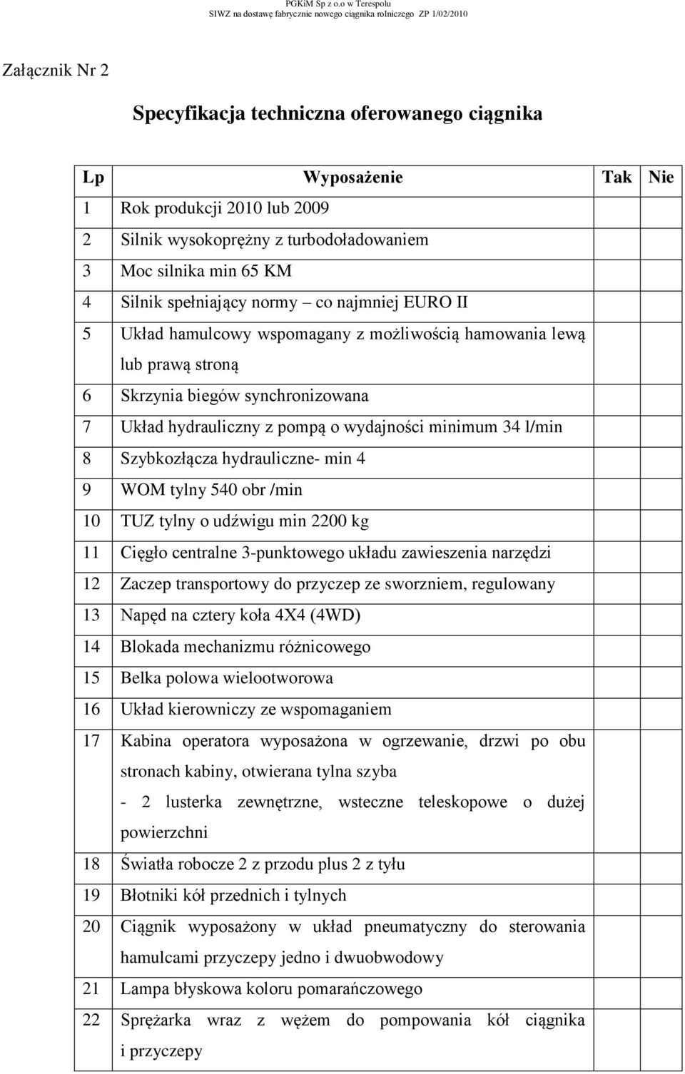 Szybkozłącza hydrauliczne- min 4 9 WOM tylny 540 obr /min 10 TUZ tylny o udźwigu min 2200 kg 11 Cięgło centralne 3-punktowego układu zawieszenia narzędzi 12 Zaczep transportowy do przyczep ze