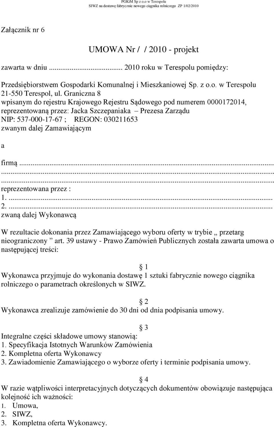 Zamawiającym a firmą......... reprezentowana przez : 1.... 2.... zwaną dalej Wykonawcą W rezultacie dokonania przez Zamawiającego wyboru oferty w trybie przetarg nieograniczony art.