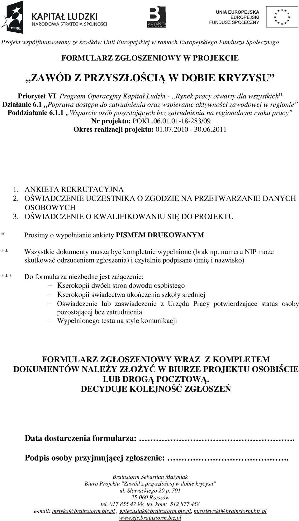 01-18-283/09 Okres realizacji projektu: 01.07.2010-30.06.2011 1. ANKIETA REKRUTACYJNA 2. OŚWIADCZENIE UCZESTNIKA O ZGODZIE NA PRZETWARZANIE DANYCH OSOBOWYCH 3.