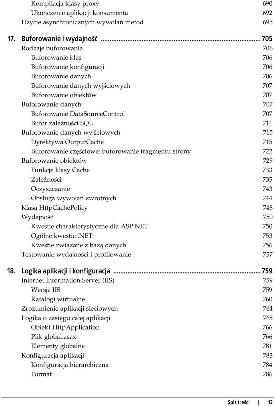 DataSourceControl 707 Bufor zależności SQL 711 Buforowanie danych wyjściowych 715 Dyrektywa OutputCache 715 Buforowanie częściowe: buforowanie fragmentu strony 722 Buforowanie obiektów 729 Funkcje