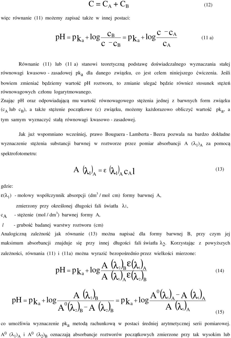 Znją orz odpowidjąą mu wrtość równowgowego stężeni jednej z brwnyh form związu ( lub ), tże stężenie pozątowe () związu, możemy żdorzowo oblizyć wrtość, tym smym wyznzyć stłą równowgi wsowo - zsdowej.