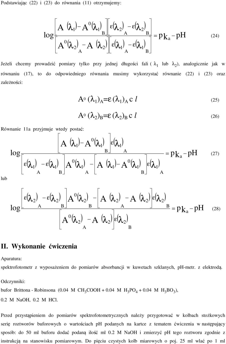 Wyonnie ćwizeni prtur: spetrofotometr z wyposżeniem do pomirów bsorbnji w uweth szlnyh, -metr. z eletrodą. Odzynnii: bufor ritton - Robinson (.4 M CH 3 COOH.4 M H 3 PO 4.4 M H 3 O 3 ),. M NOH,. M HCl.