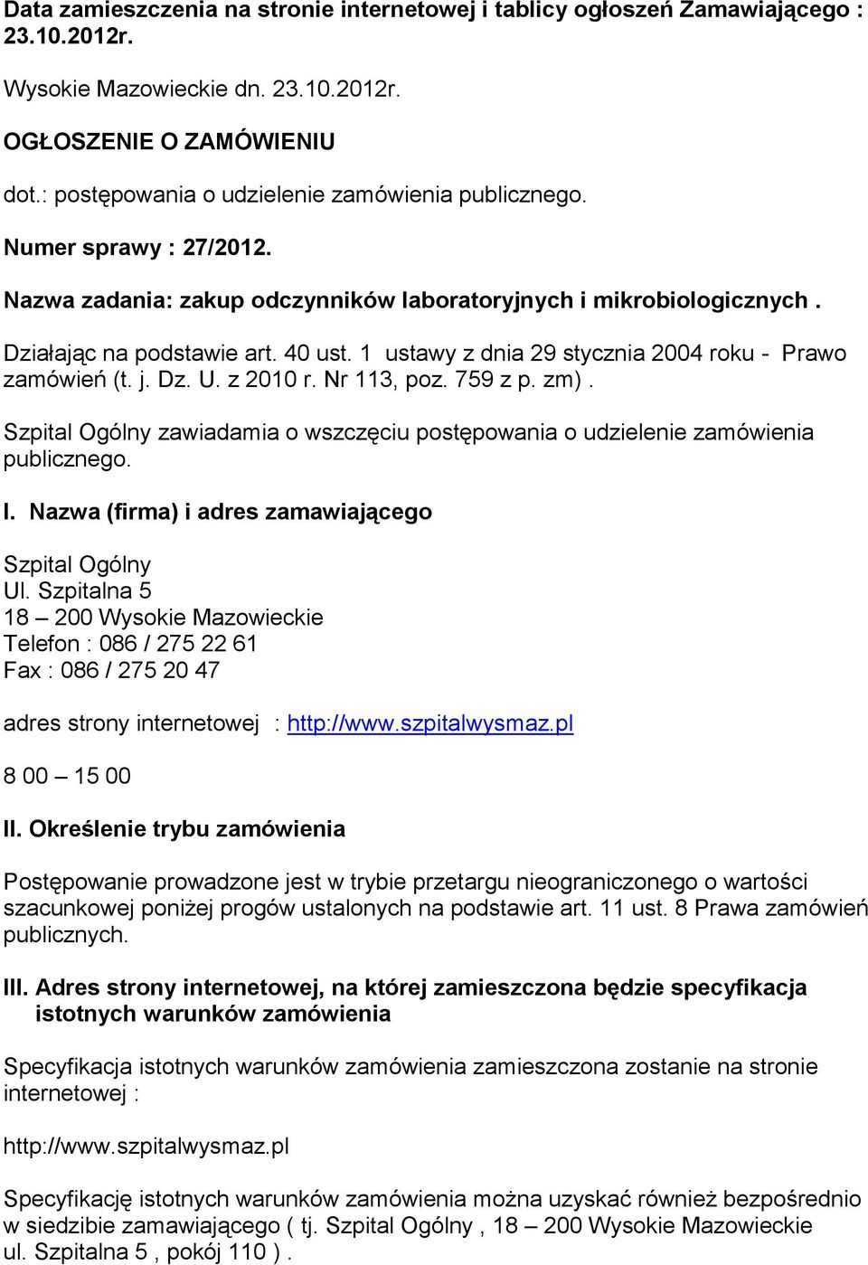 1 ustawy z dnia 29 stycznia 2004 roku - Prawo zamówień (t. j. Dz. U. z 2010 r. Nr 113, poz. 759 z p. zm). Szpital Ogólny zawiadamia o wszczęciu postępowania o udzielenie zamówienia publicznego. I.