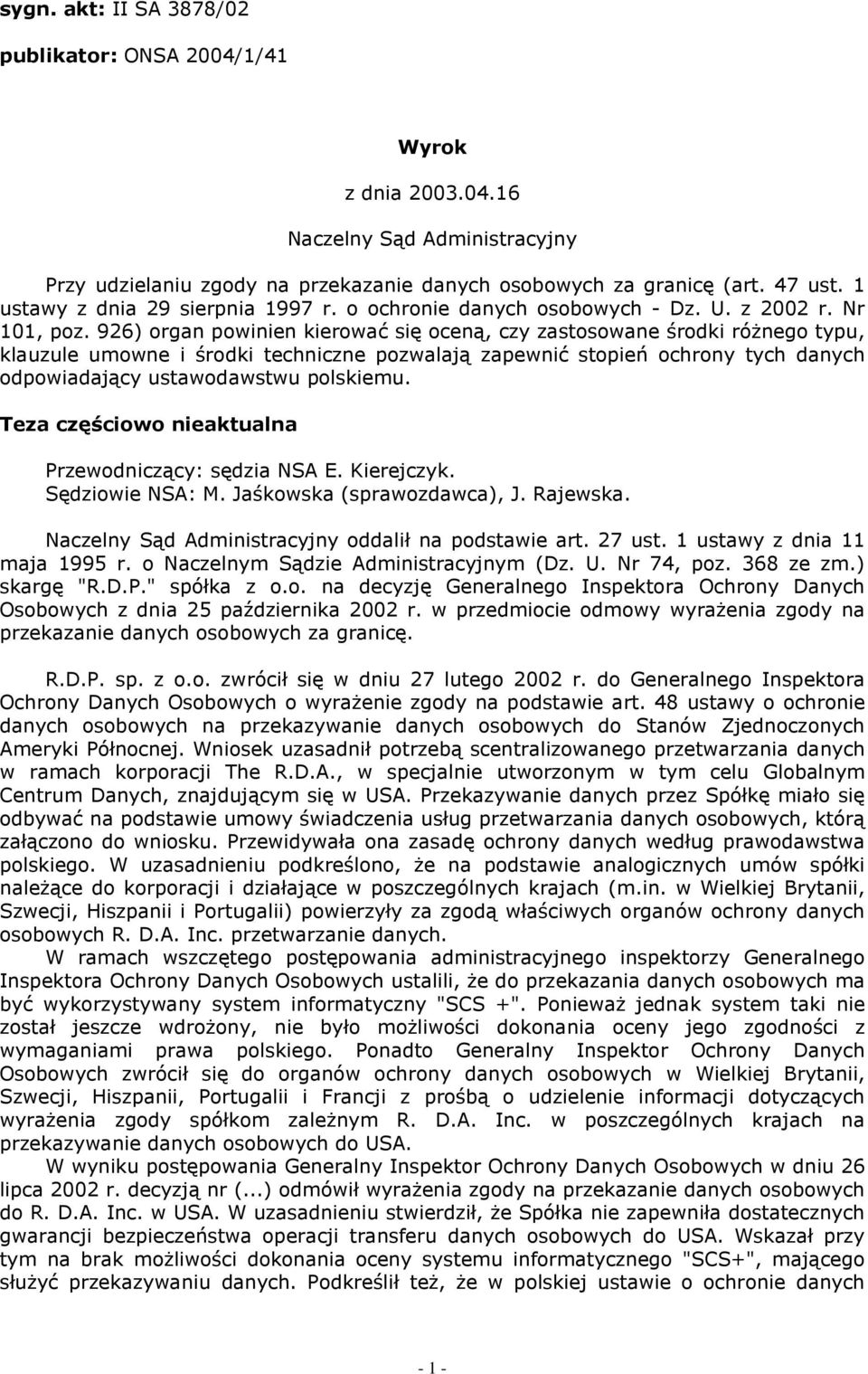 926) organ powinien kierować się oceną, czy zastosowane środki róŝnego typu, klauzule umowne i środki techniczne pozwalają zapewnić stopień ochrony tych danych odpowiadający ustawodawstwu polskiemu.