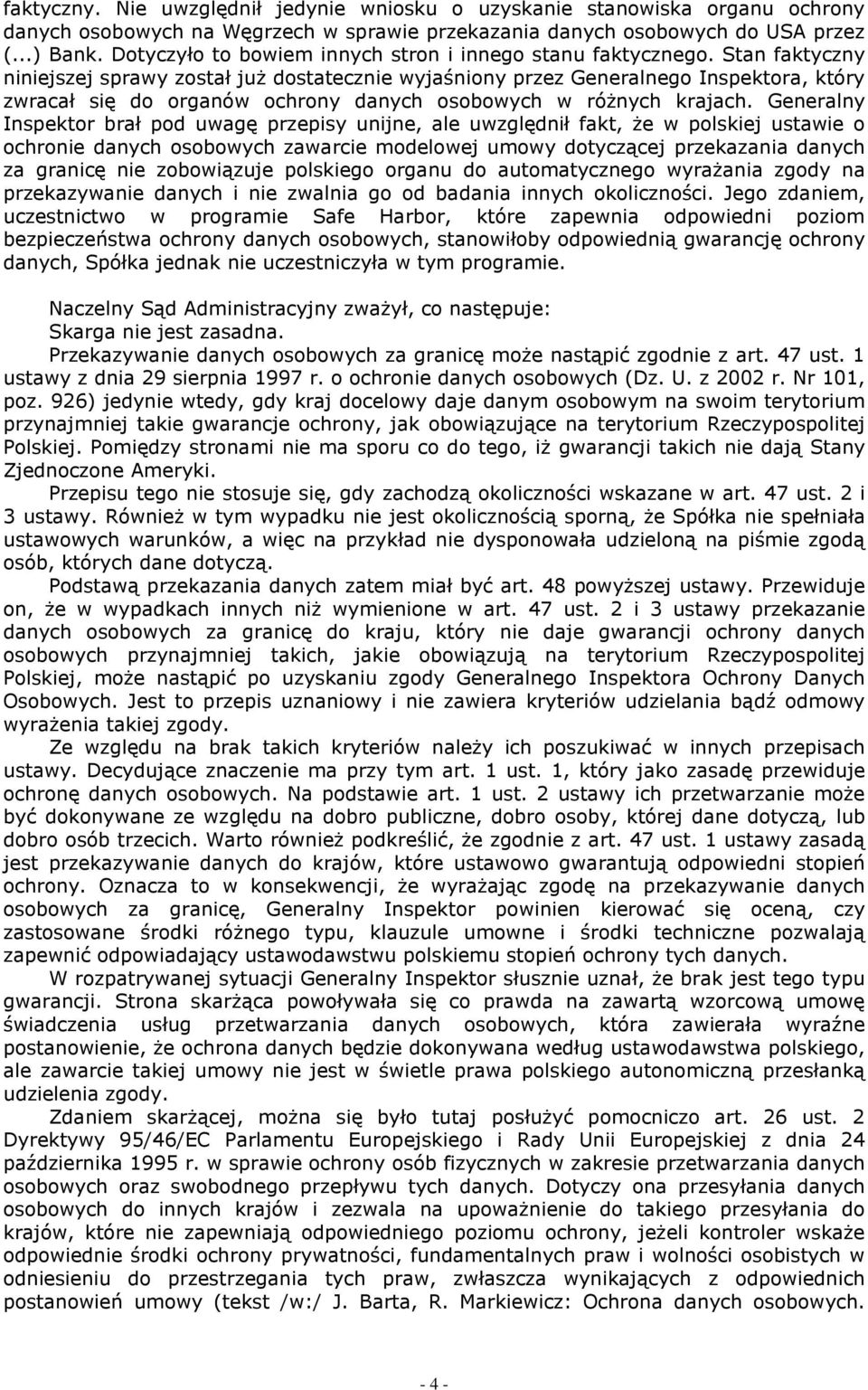 Stan faktyczny niniejszej sprawy został juŝ dostatecznie wyjaśniony przez Generalnego Inspektora, który zwracał się do organów ochrony danych osobowych w róŝnych krajach.