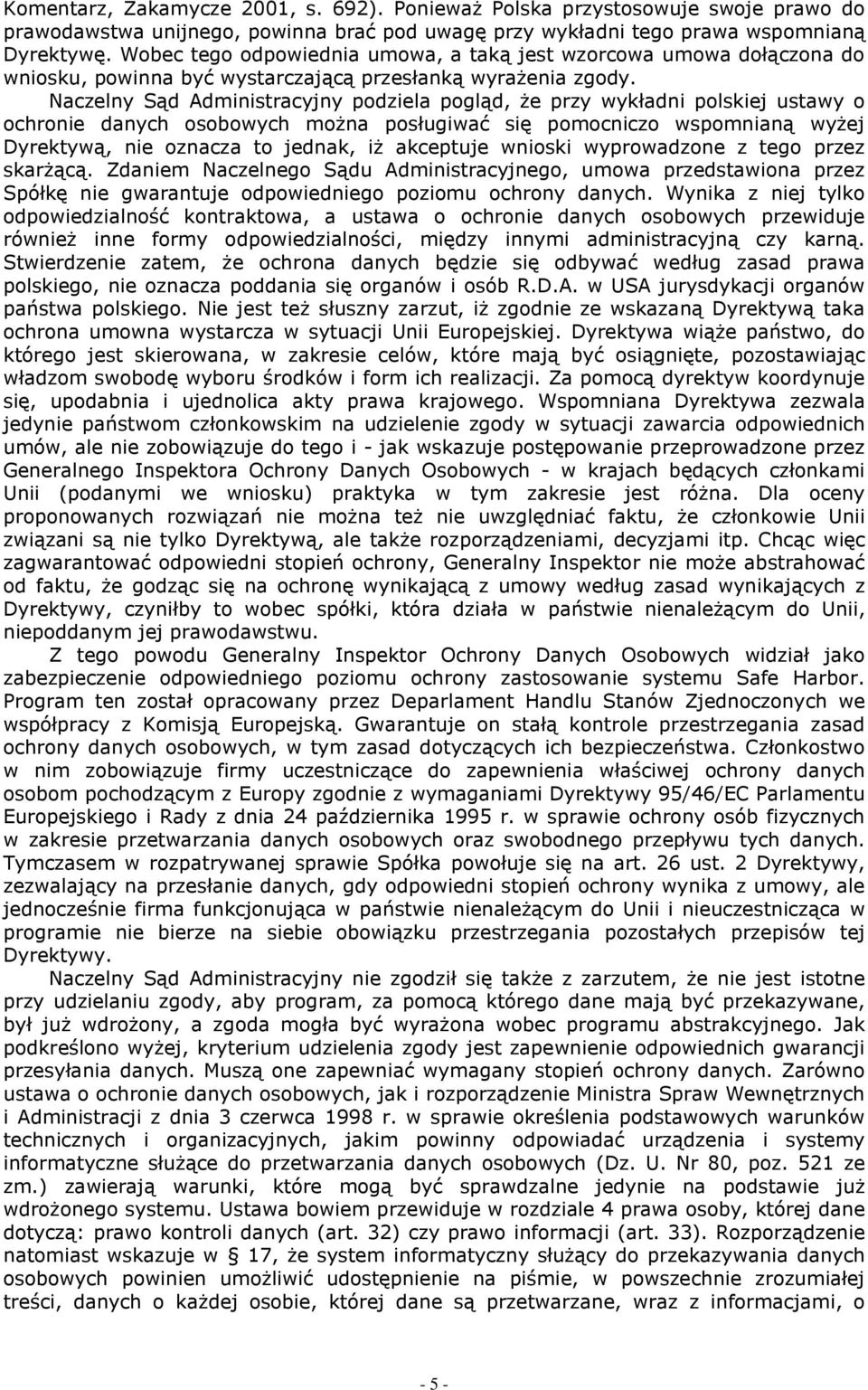 Naczelny Sąd Administracyjny podziela pogląd, Ŝe przy wykładni polskiej ustawy o ochronie danych osobowych moŝna posługiwać się pomocniczo wspomnianą wyŝej Dyrektywą, nie oznacza to jednak, iŝ
