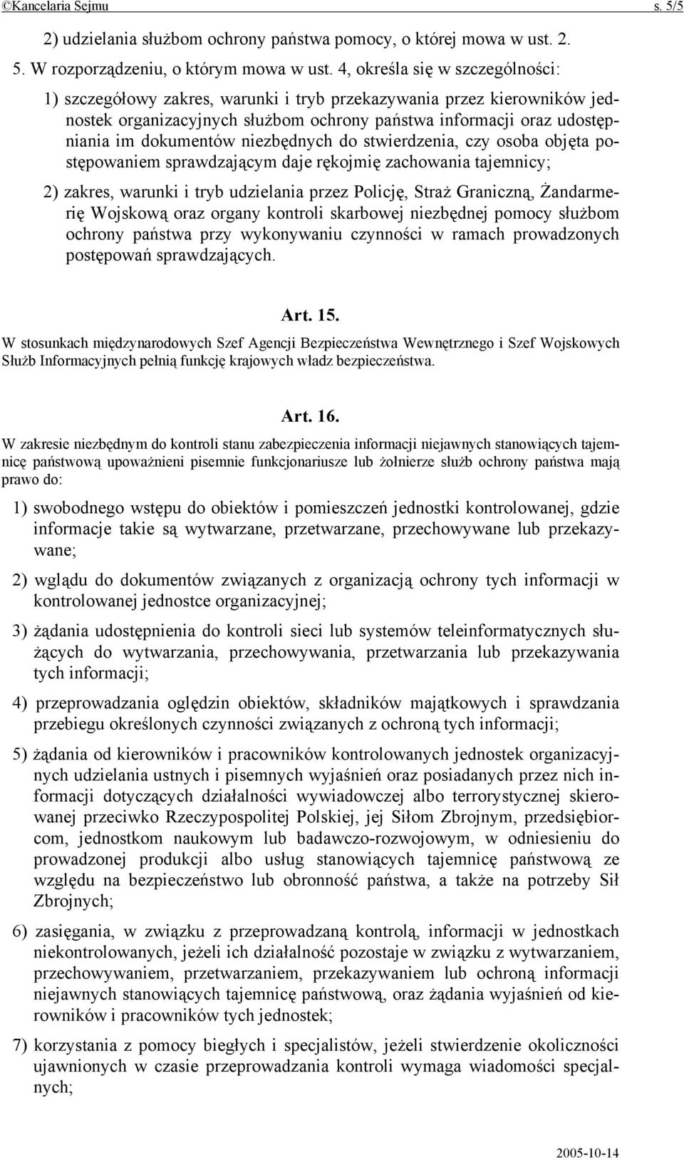 niezbędnych do stwierdzenia, czy osoba objęta postępowaniem sprawdzającym daje rękojmię zachowania tajemnicy; 2) zakres, warunki i tryb udzielania przez Policję, Straż Graniczną, Żandarmerię Wojskową