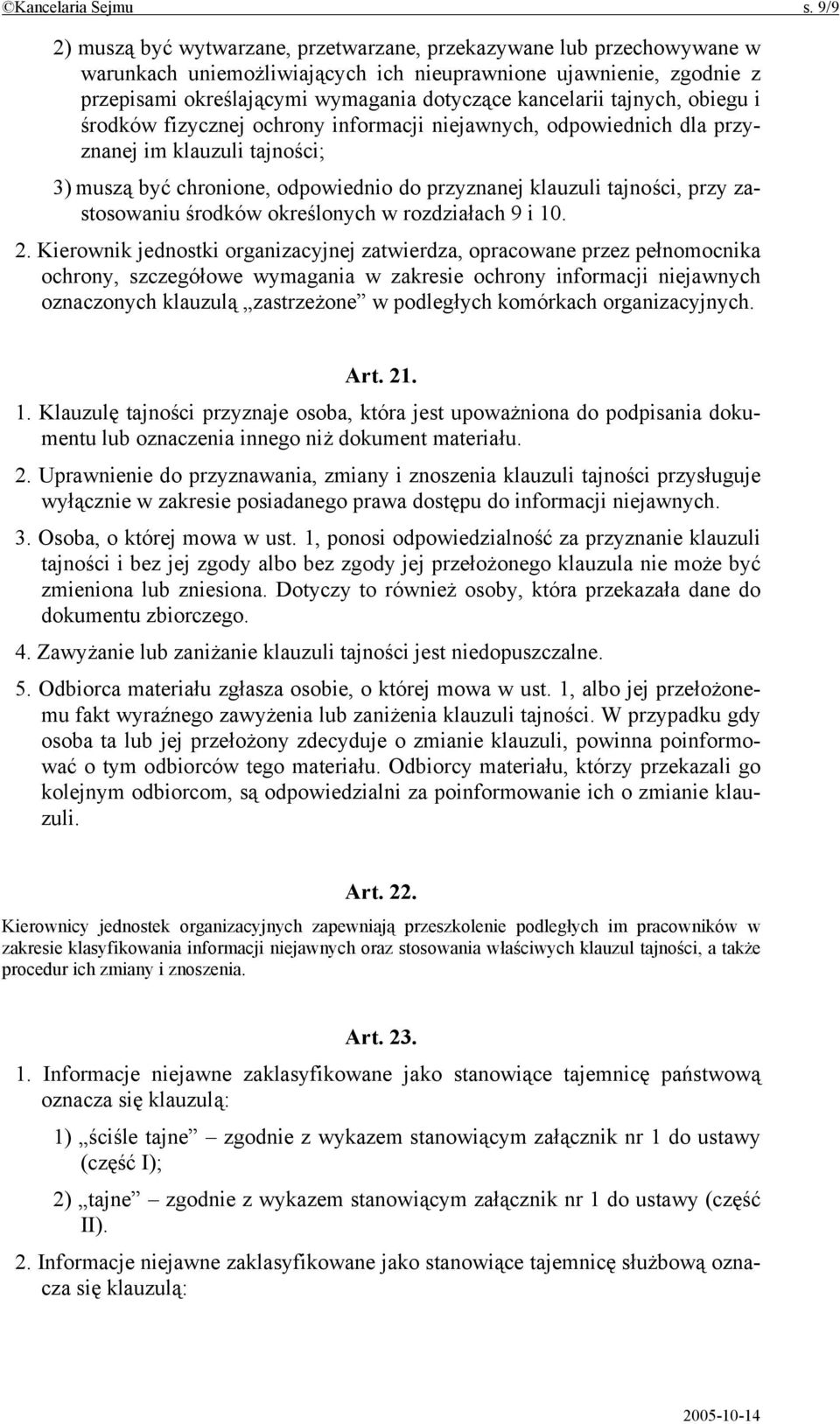 kancelarii tajnych, obiegu i środków fizycznej ochrony informacji niejawnych, odpowiednich dla przyznanej im klauzuli tajności; 3) muszą być chronione, odpowiednio do przyznanej klauzuli tajności,