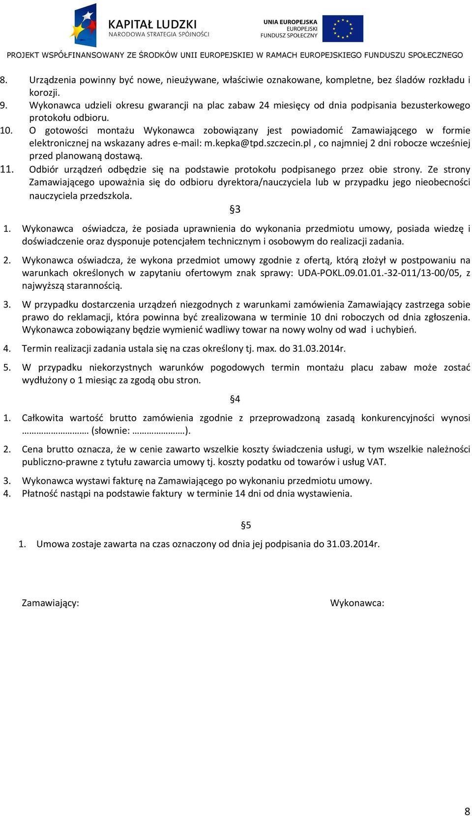 O gotowości montażu Wykonawca zobowiązany jest powiadomić Zamawiającego w formie elektronicznej na wskazany adres e-mail: m.kepka@tpd.szczecin.