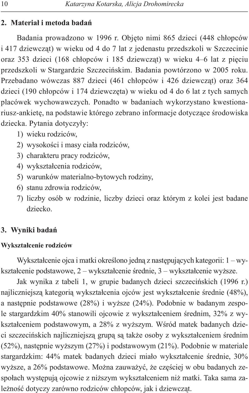 Badania powtórzono w roku. Przebadano wówczas 887 (461 ch opców i 426 dziewcz t) oraz 364 (190 ch opców i 174 dziewcz ta) w wieku od 4 do 6 lat z tych samych placówek wychowawczych.