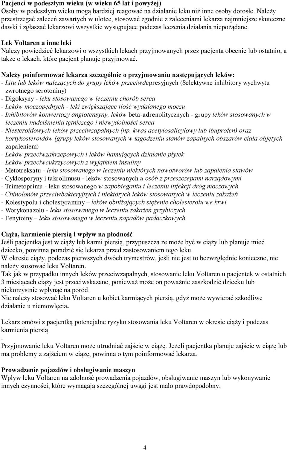 Lek Voltaren a inne leki Należy powiedzieć lekarzowi o wszystkich lekach przyjmowanych przez pacjenta obecnie lub ostatnio, a także o lekach, które pacjent planuje przyjmować.