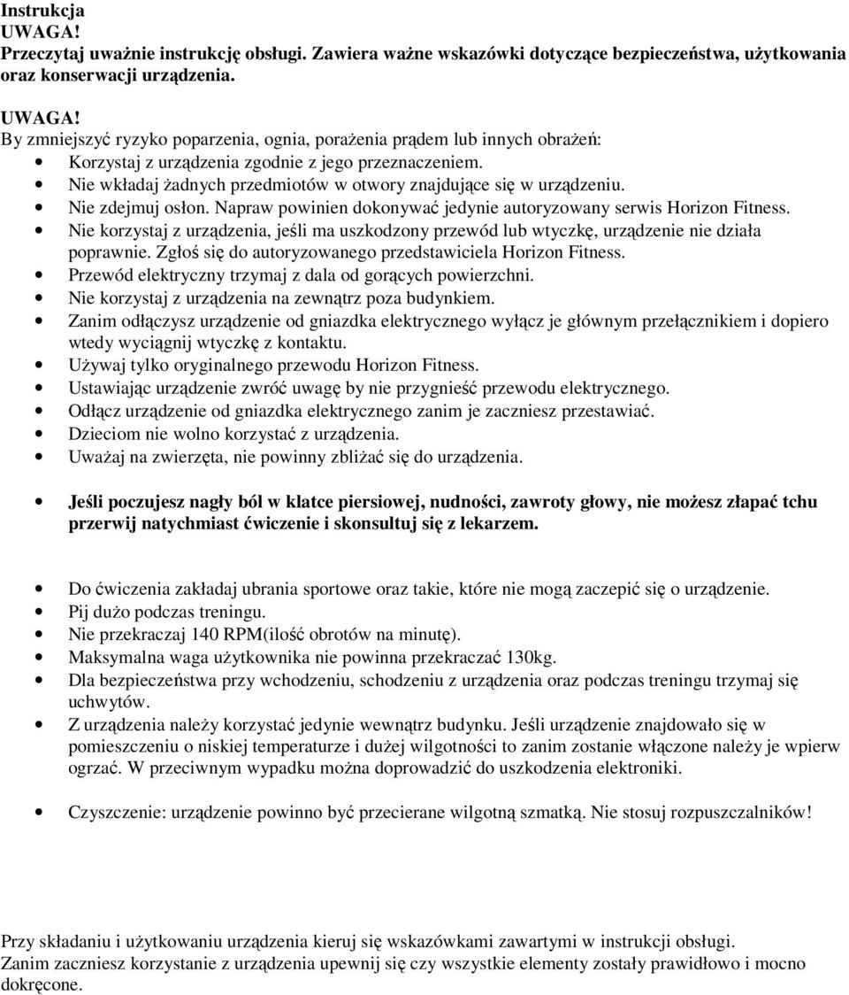 Nie korzystaj z urządzenia, jeśli ma uszkodzony przewód lub wtyczkę, urządzenie nie działa poprawnie. Zgłoś się do autoryzowanego przedstawiciela Horizon Fitness.