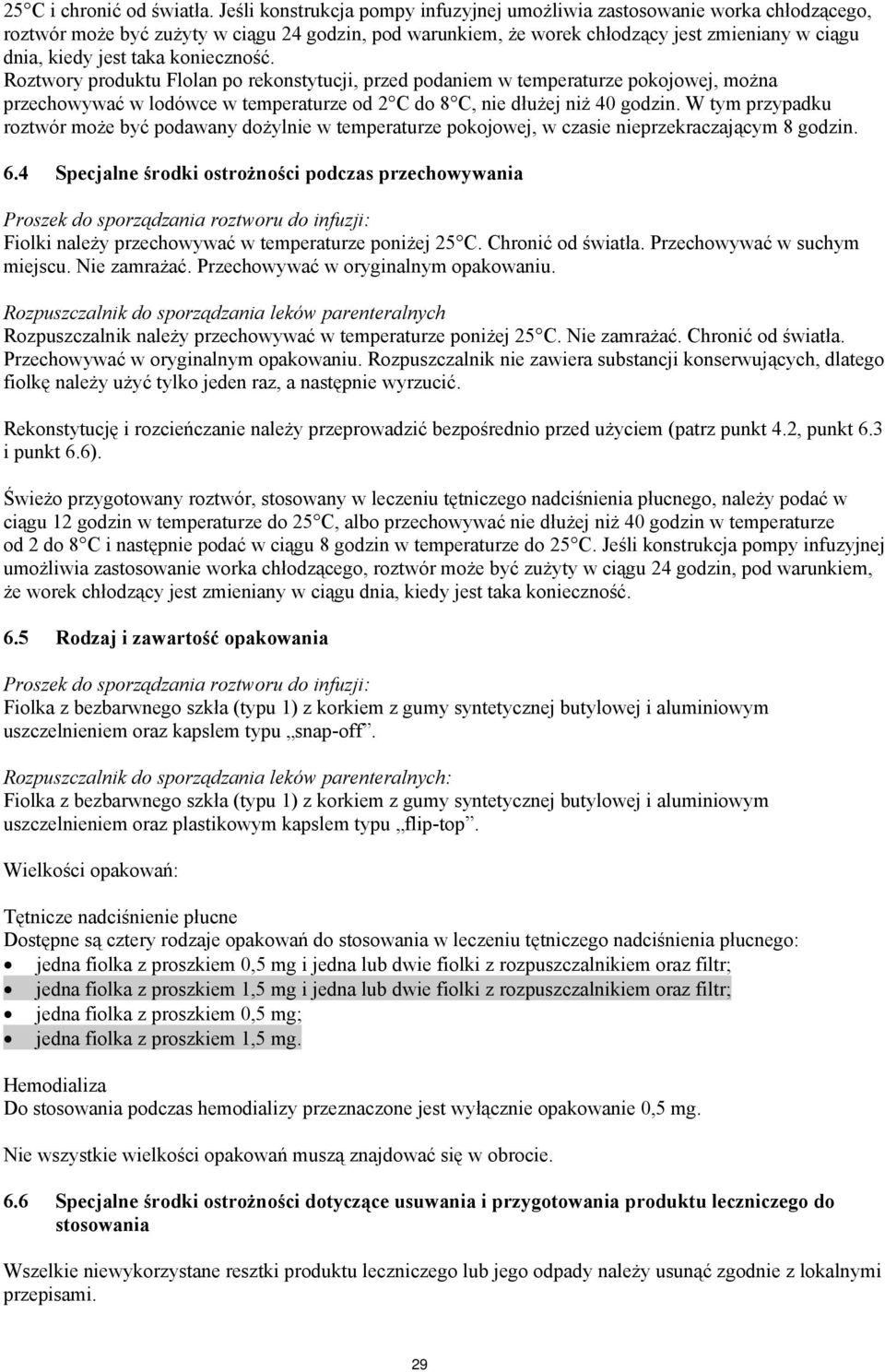 konieczność. Roztwory produktu Flolan po rekonstytucji, przed podaniem w temperaturze pokojowej, można przechowywać w lodówce w temperaturze od 2 C do 8 C, nie dłużej niż 40 godzin.