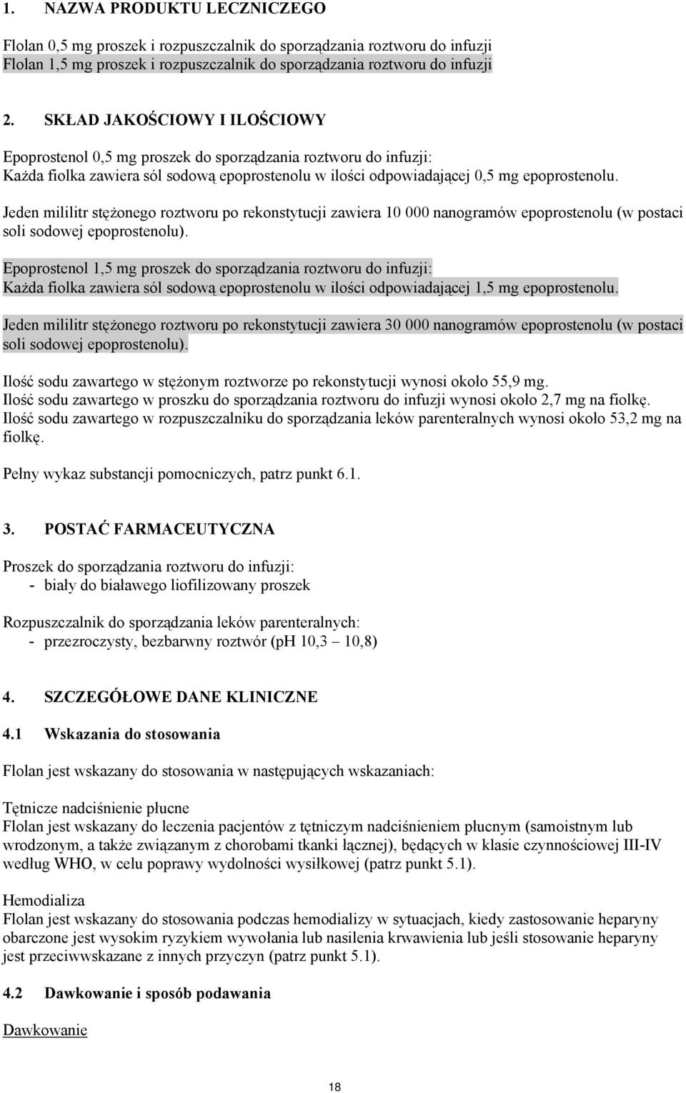 Jeden mililitr stężonego roztworu po rekonstytucji zawiera 10 000 nanogramów epoprostenolu (w postaci soli sodowej epoprostenolu).