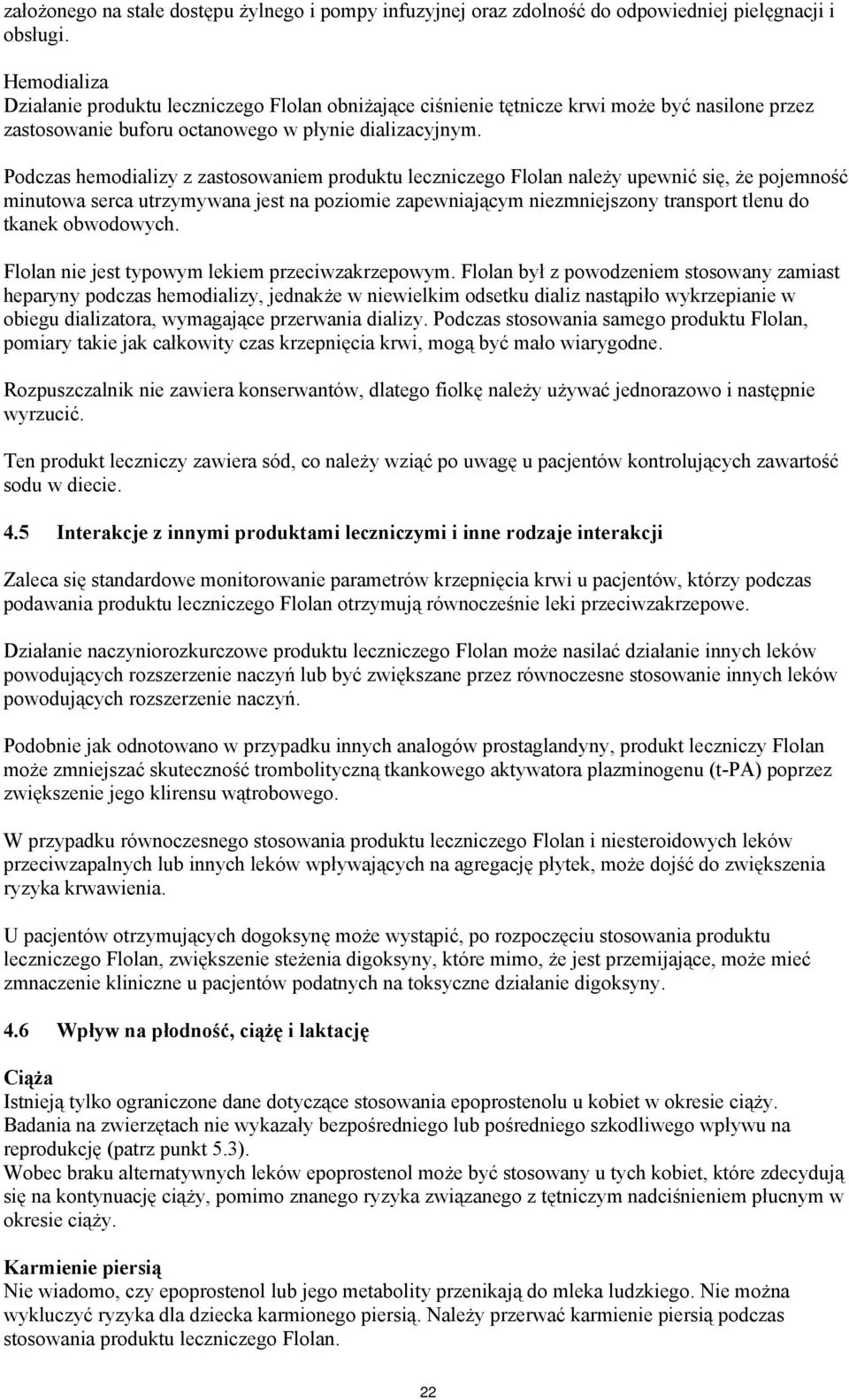 Podczas hemodializy z zastosowaniem produktu leczniczego Flolan należy upewnić się, że pojemność minutowa serca utrzymywana jest na poziomie zapewniającym niezmniejszony transport tlenu do tkanek