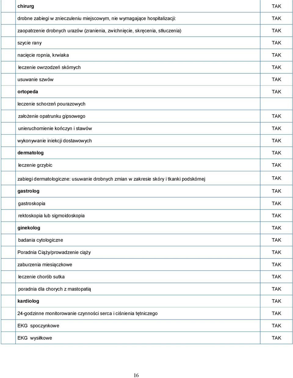 grzybic zabiegi dermatologiczne: usuwanie drobnych zmian w zakresie skóry i tkanki podskórnej gastrolog gastroskopia rektoskopia lub sigmoidoskopia ginekolog badania cytologiczne Poradnia