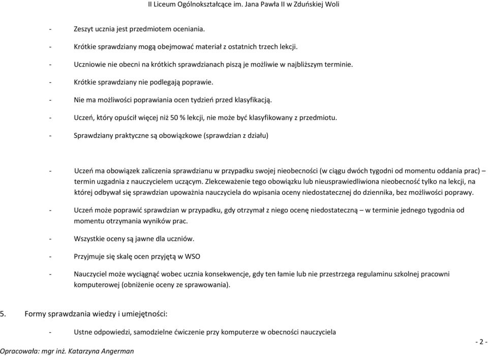 - Nie ma możliwości poprawiania ocen tydzieo przed klasyfikacją. - Uczeo, który opuścił więcej niż 50 % lekcji, nie może byd klasyfikowany z przedmiotu.