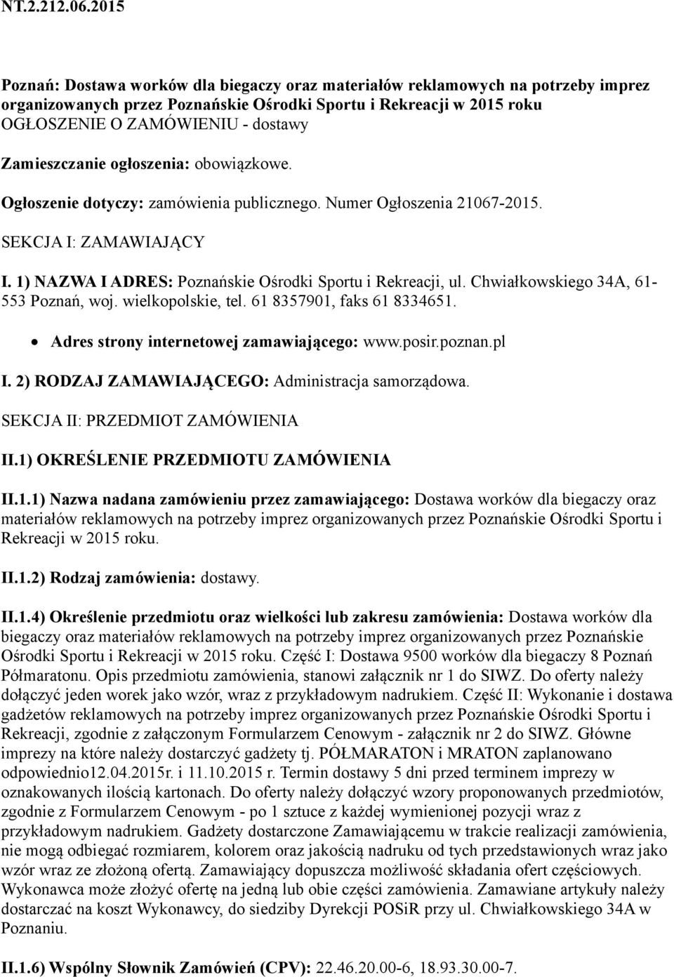 Zamieszczanie ogłoszenia: obowiązkowe. Ogłoszenie dotyczy: zamówienia publicznego. Numer Ogłoszenia 21067-2015. SEKCJA I: ZAMAWIAJĄCY I. 1) NAZWA I ADRES: Poznańskie Ośrodki Sportu i Rekreacji, ul.