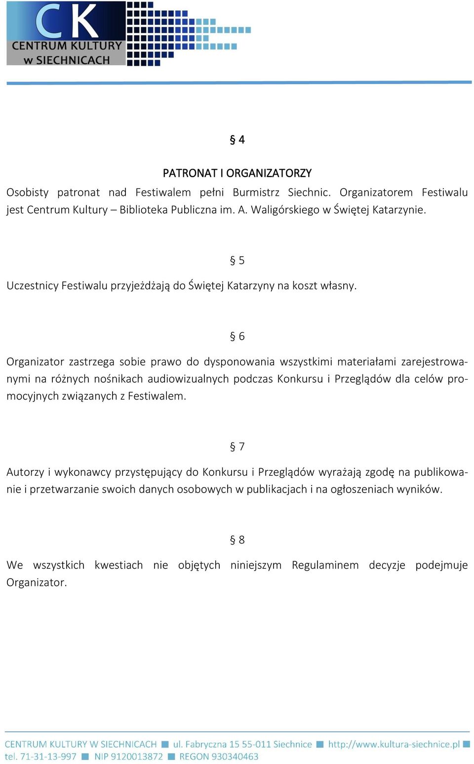 5 6 Organizator zastrzega sobie prawo do dysponowania wszystkimi materiałami zarejestrowanymi na różnych nośnikach audiowizualnych podczas Konkursu i Przeglądów dla celów promocyjnych