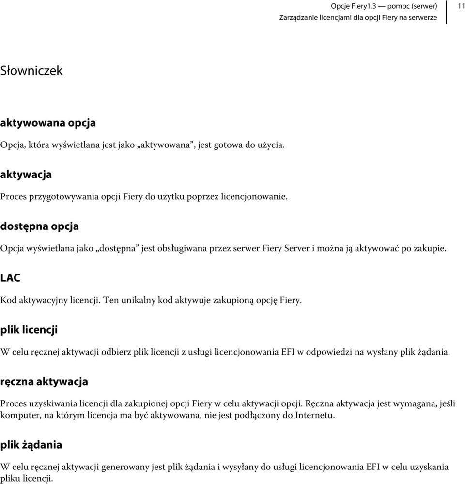 Ten unikalny kod aktywuje zakupioną opcję Fiery. plik licencji W celu ręcznej aktywacji odbierz plik licencji z usługi licencjonowania EFI w odpowiedzi na wysłany plik żądania.