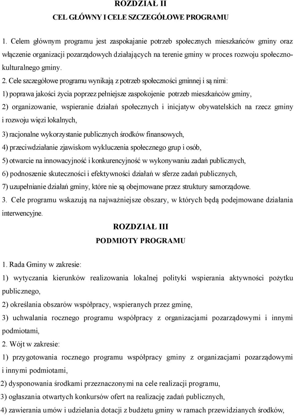 Cele szczegółowe programu wynikają z potrzeb społeczności gminnej i są nimi: 1) poprawa jakości życia poprzez pełniejsze zaspokojenie potrzeb mieszkańców gminy, 2) organizowanie, wspieranie działań
