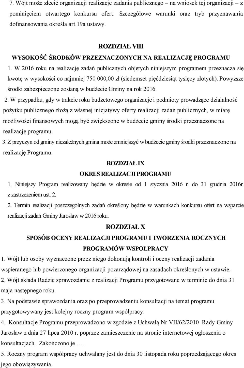 W 2016 roku na realizację zadań publicznych objętych niniejszym programem przeznacza się kwotę w wysokości co najmniej 750 000,00 zł (siedemset pięćdziesiąt tysięcy złotych).