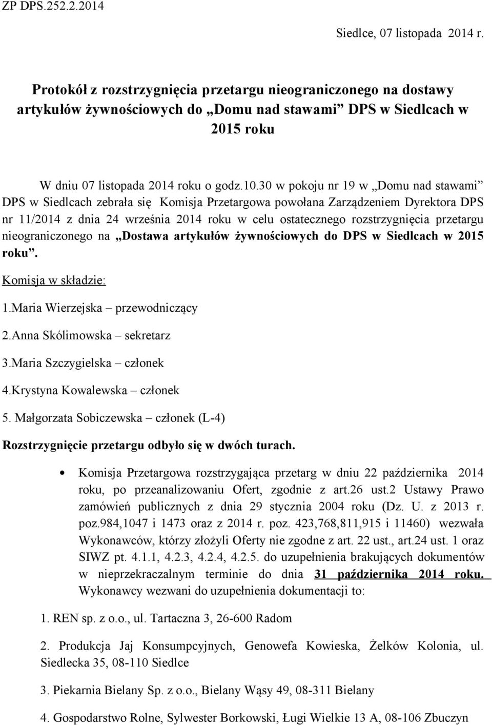 30 w pokoju nr 19 w Domu nad stawami DPS w Siedlcach zebrała się Komisja Przetargowa powołana Zarządzeniem Dyrektora DPS nr 11/2014 z dnia 24 września 2014 roku w celu ostatecznego rozstrzygnięcia