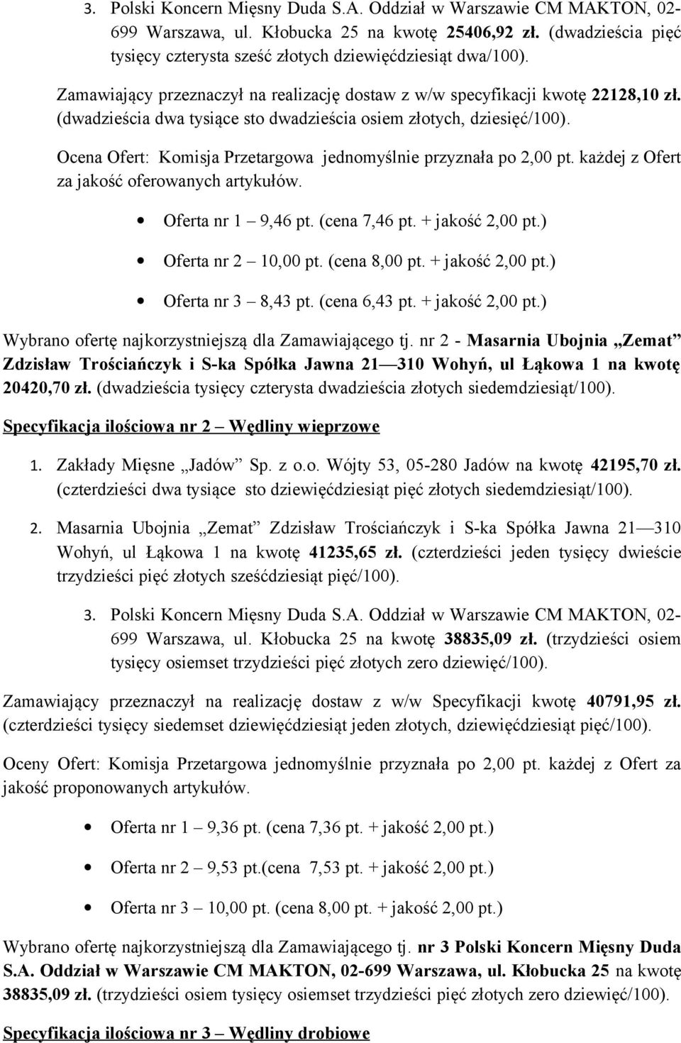 Ocena Ofert: Komisja Przetargowa jednomyślnie przyznała po 2,00 pt. każdej z Ofert za jakość oferowanych artykułów. Oferta nr 1 9,46 pt. (cena 7,46 pt. + jakość 2,00 pt.) Oferta nr 2 10,00 pt.