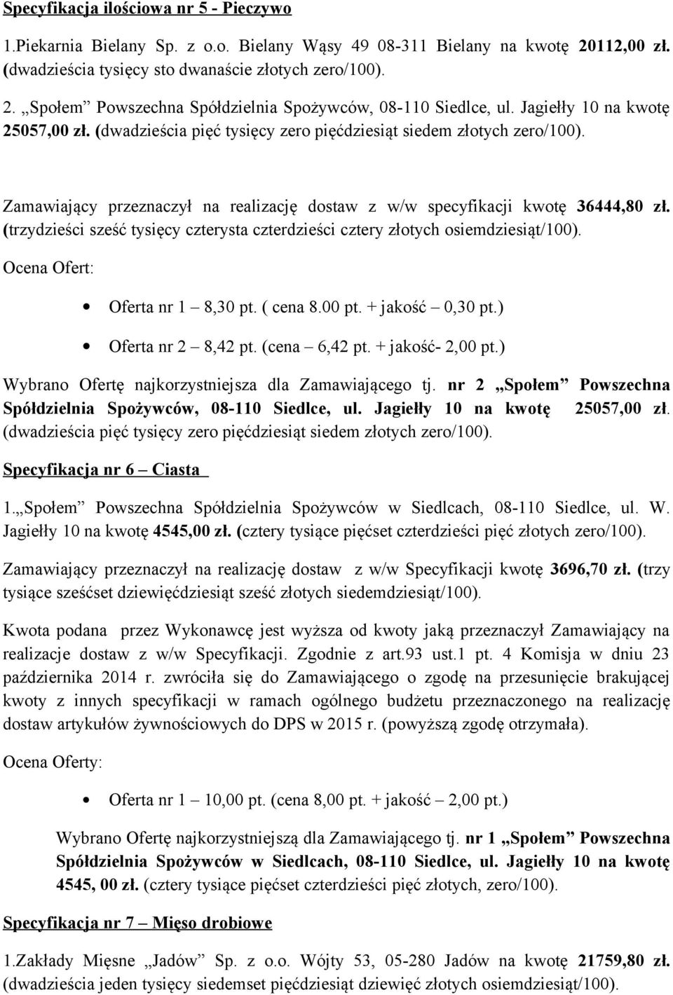 (trzydzieści sześć tysięcy czterysta czterdzieści cztery złotych osiemdziesiąt/100). Ocena Ofert: Oferta nr 1 8,30 pt. ( cena 8.00 pt. + jakość 0,30 pt.) Oferta nr 2 8,42 pt. (cena 6,42 pt.