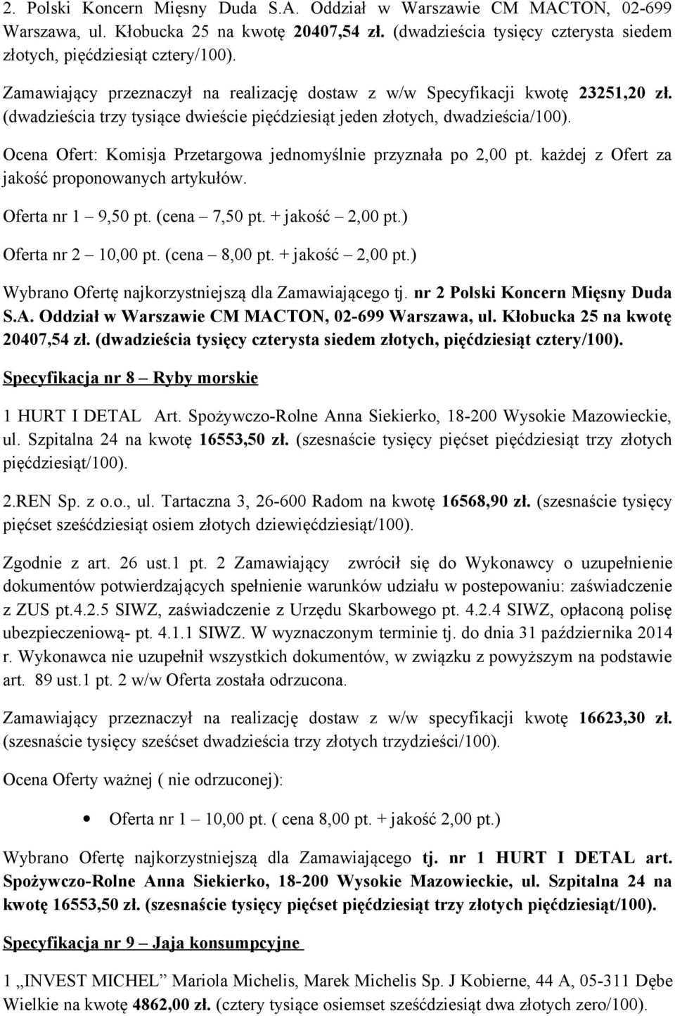 Ocena Ofert: Komisja Przetargowa jednomyślnie przyznała po 2,00 pt. każdej z Ofert za jakość proponowanych artykułów. Oferta nr 1 9,50 pt. (cena 7,50 pt. + jakość 2,00 pt.) Oferta nr 2 10,00 pt.