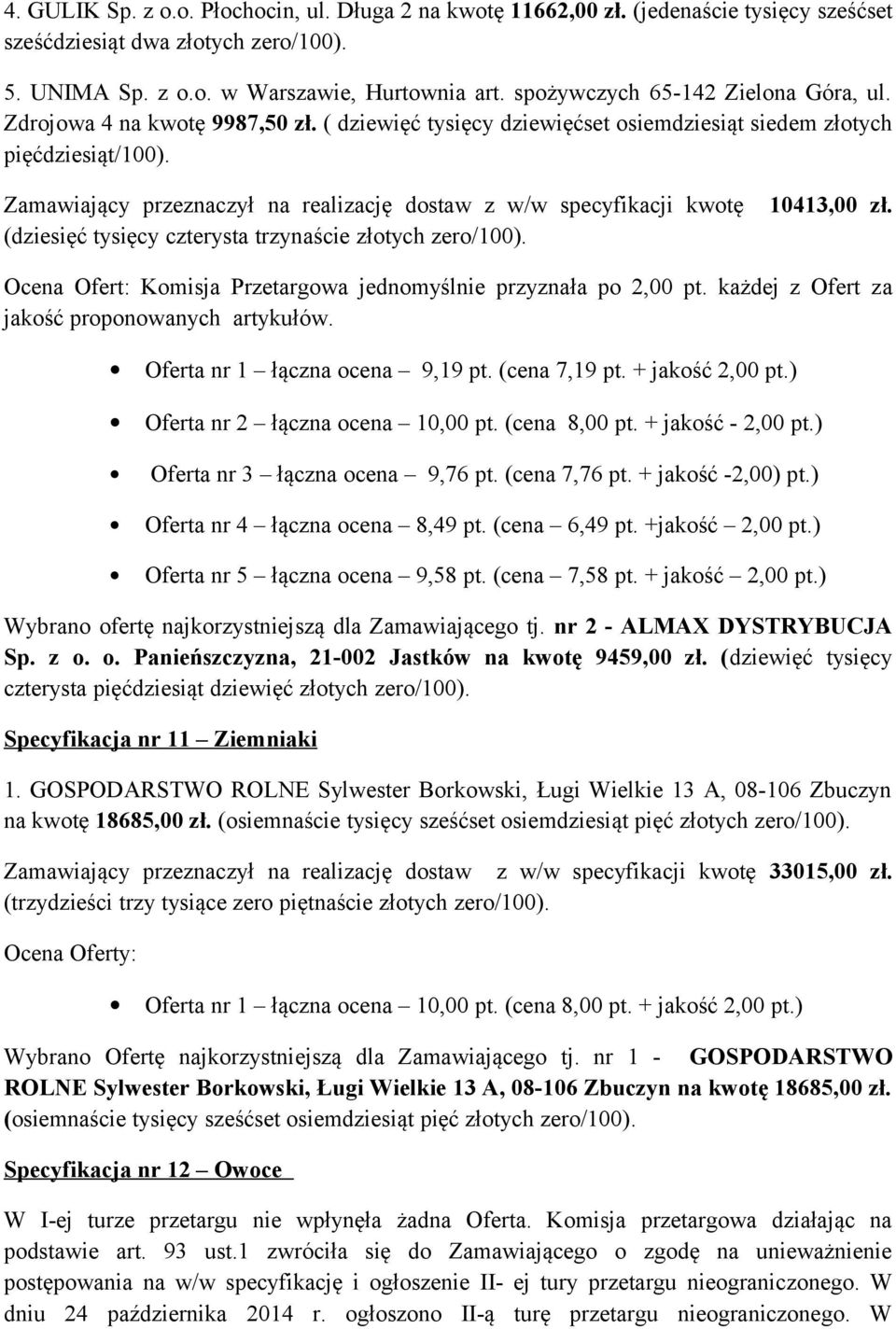 Zamawiający przeznaczył na realizację dostaw z w/w specyfikacji kwotę 10413,00 zł. (dziesięć tysięcy czterysta trzynaście złotych zero/100).