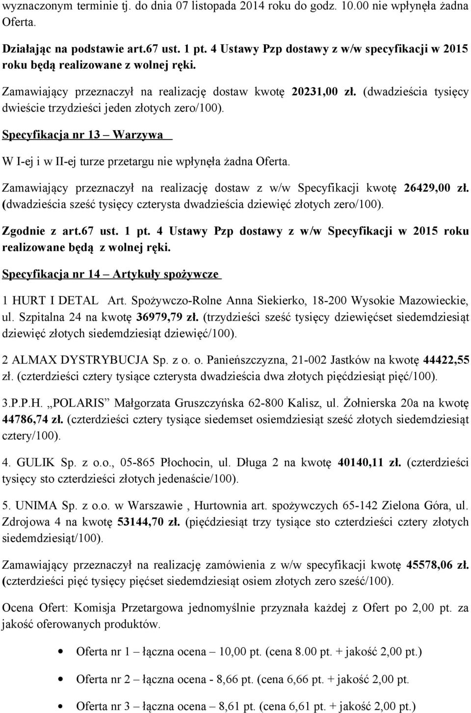 (dwadzieścia tysięcy dwieście trzydzieści jeden złotych zero/100). Specyfikacja nr 13 Warzywa W I-ej i w II-ej turze przetargu nie wpłynęła żadna Oferta.