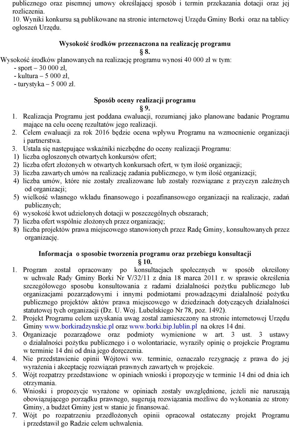 Wysokość środków planowanych na realizację programu wynosi 40 000 zł w tym: - sport 30 000 zł, - kultura 5 000 zł, - turystyka 5 000 zł. Sposób oceny realizacji programu 9. 1.