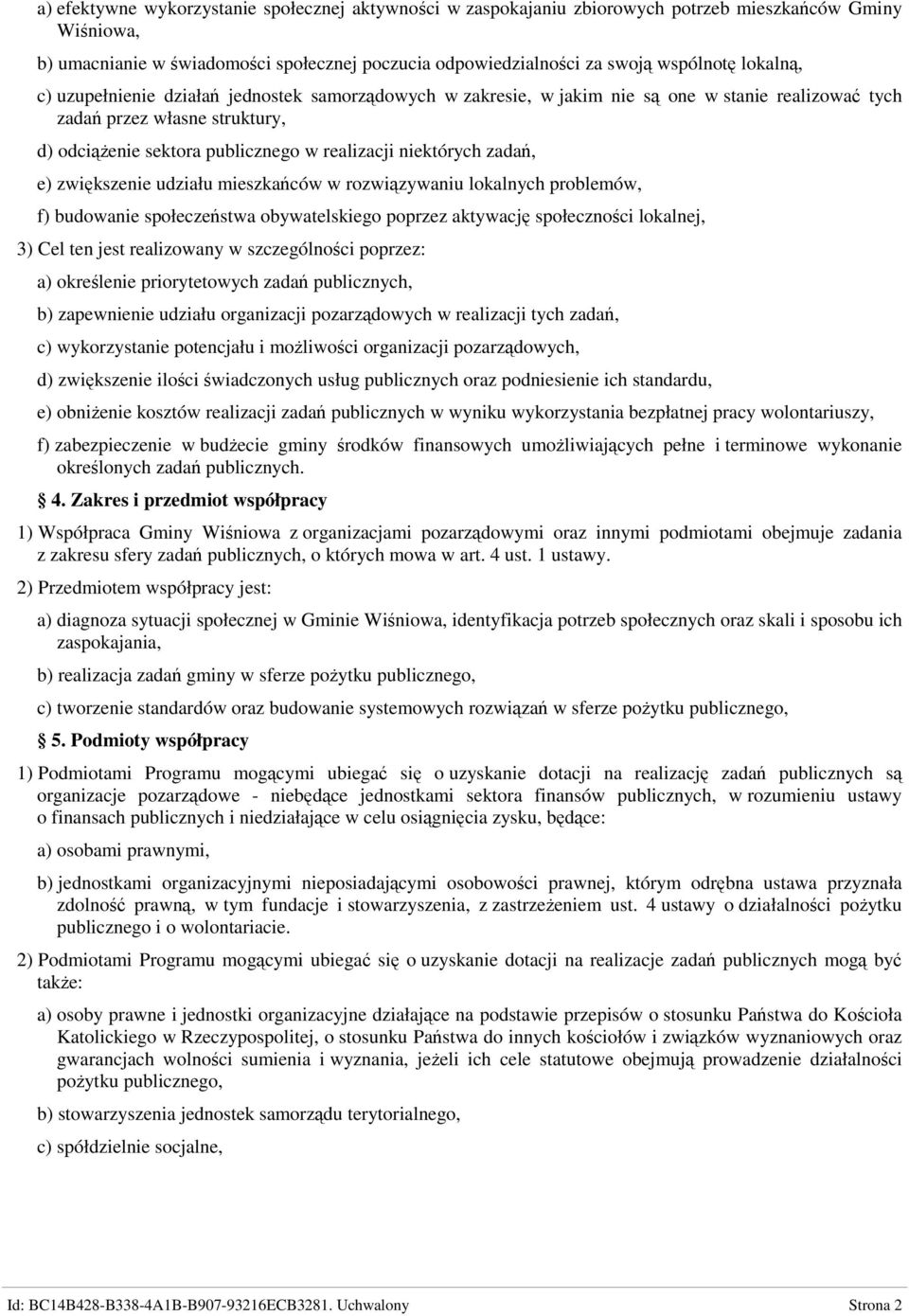 niektórych zadań, e) zwiększenie udziału mieszkańców w rozwiązywaniu lokalnych problemów, f) budowanie społeczeństwa obywatelskiego poprzez aktywację społeczności lokalnej, 3) Cel ten jest