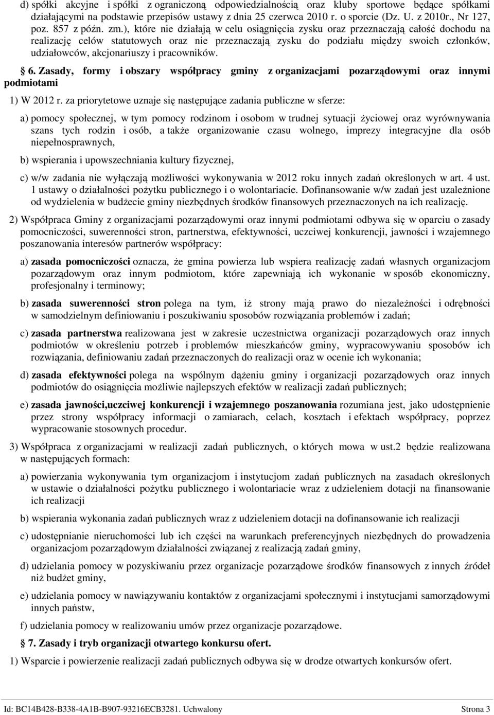 ), które nie działają w celu osiągnięcia zysku oraz przeznaczają całość dochodu na realizację celów statutowych oraz nie przeznaczają zysku do podziału między swoich członków, udziałowców,