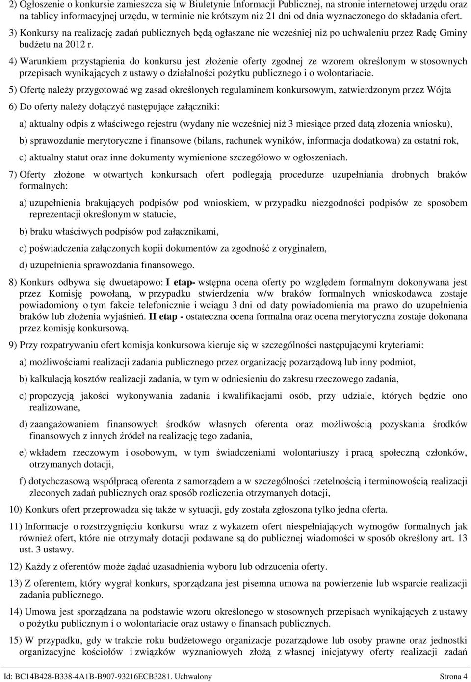 4) Warunkiem przystąpienia do konkursu jest złożenie oferty zgodnej ze wzorem określonym w stosownych przepisach wynikających z ustawy o działalności pożytku publicznego i o wolontariacie.