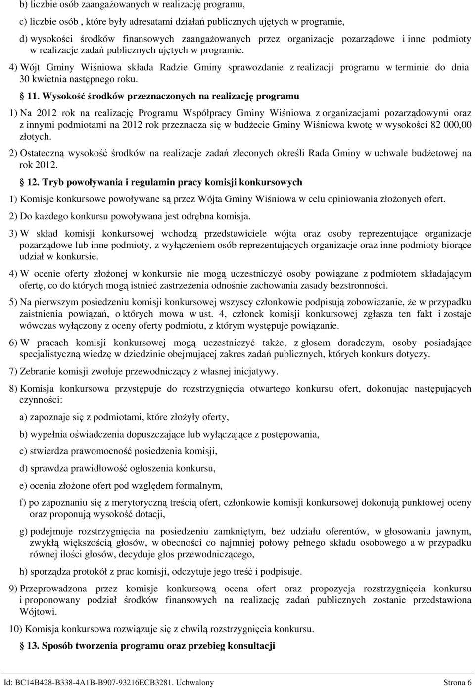 4) Wójt Gminy Wiśniowa składa Radzie Gminy sprawozdanie z realizacji programu w terminie do dnia 30 kwietnia następnego roku. 11.