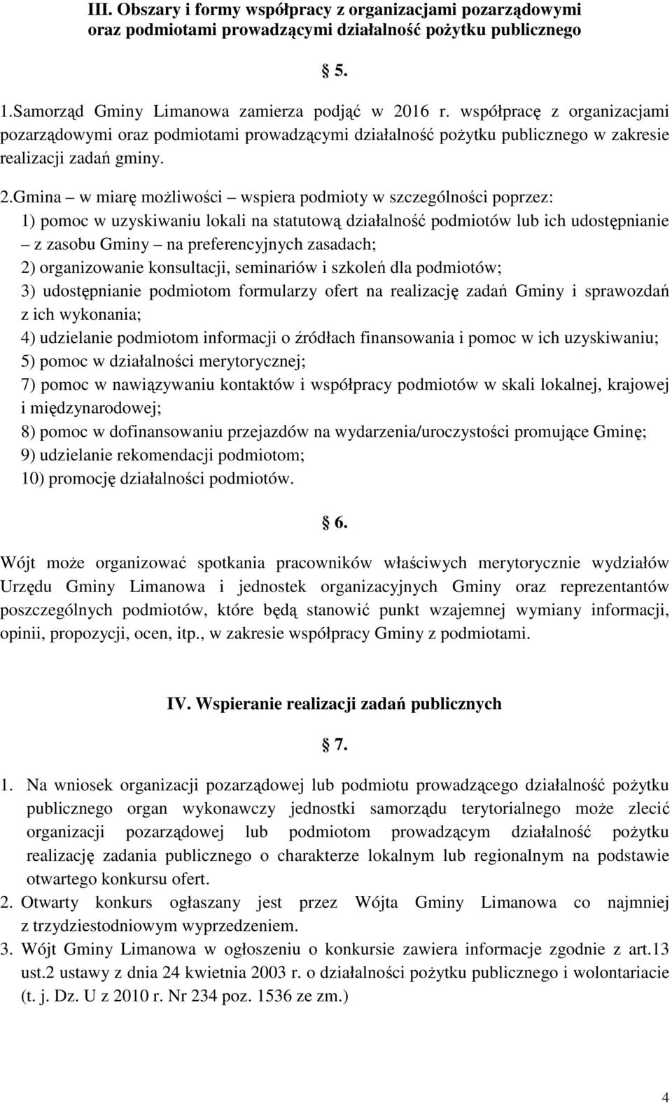 Gmina w miarę możliwości wspiera podmioty w szczególności poprzez: 1) pomoc w uzyskiwaniu lokali na statutową działalność podmiotów lub ich udostępnianie z zasobu Gminy na preferencyjnych zasadach;