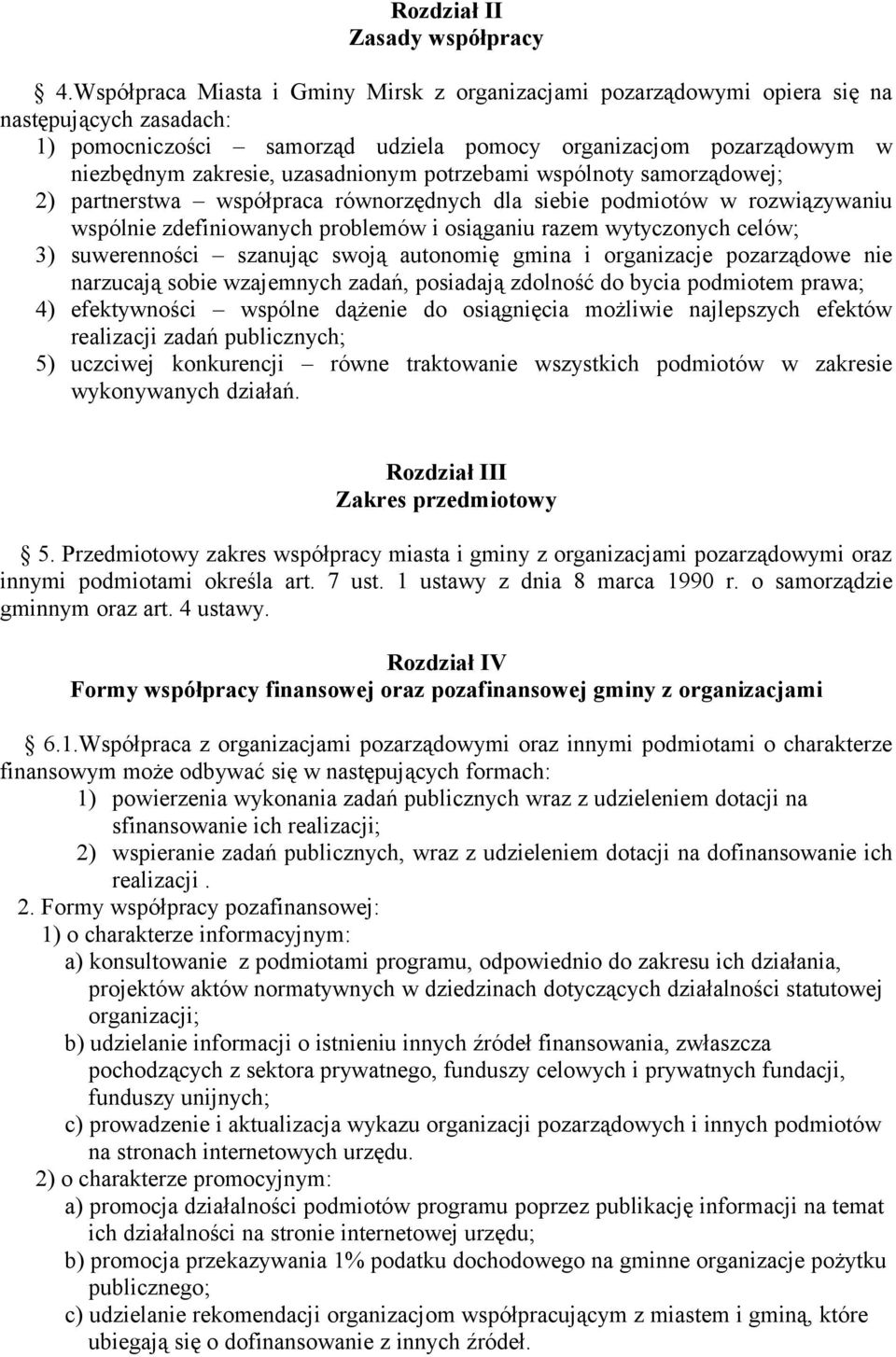 uzasadnionym potrzebami wspólnoty samorządowej; 2) partnerstwa współpraca równorzędnych dla siebie podmiotów w rozwiązywaniu wspólnie zdefiniowanych problemów i osiąganiu razem wytyczonych celów; 3)